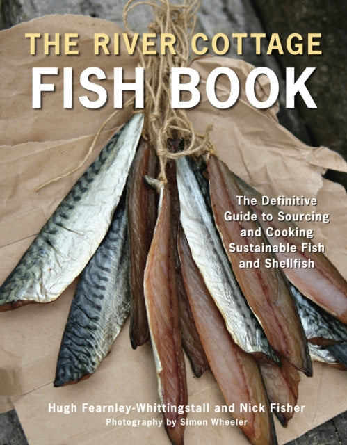 The River Cottage Fish Book: The Definitive Guide to Sourcing and Cooking Sustainable Fish and Shellfish [A Cookbook]