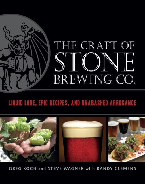 The Craft of Stone Brewing Co.: Liquid Lore, Epic Recipes, and Unabashed Arrogance