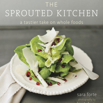 The Sprouted Kitchen: A Tastier Take on Whole Foods [A Cookbook]