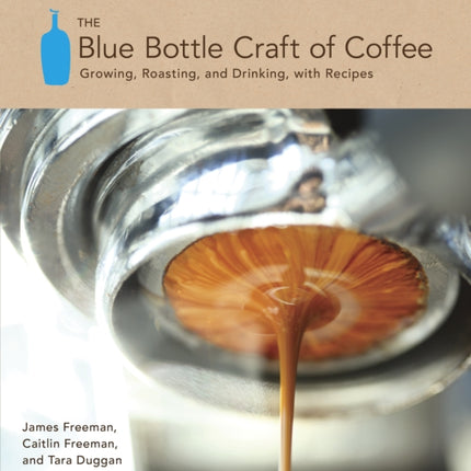 The Blue Bottle Craft of Coffee: Growing, Roasting, and Drinking, with Recipes