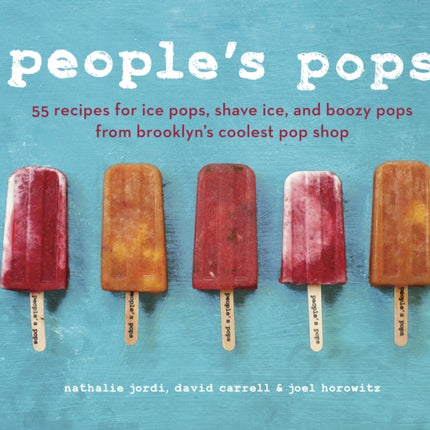 People's Pops: 55 Recipes for Ice Pops, Shave Ice, and Boozy Pops from Brooklyn's Coolest Pop Shop [A Cookbook]