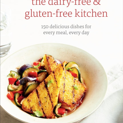 The Dairy-Free & Gluten-Free Kitchen: 150 Delicious Dishes for Every Meal, Every Day [A Cookbook]