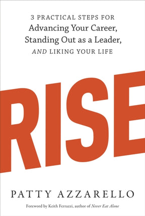 Rise: 3 Practical Steps for Advancing Your Career, Standing Out as a Leader, and Liking Your Life