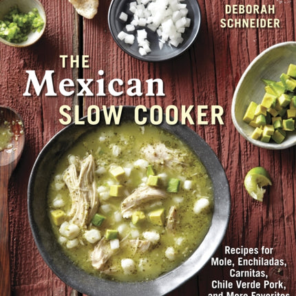 The Mexican Slow Cooker: Recipes for Mole, Enchiladas, Carnitas, Chile Verde Pork, and More Favorites [A Cookbook]