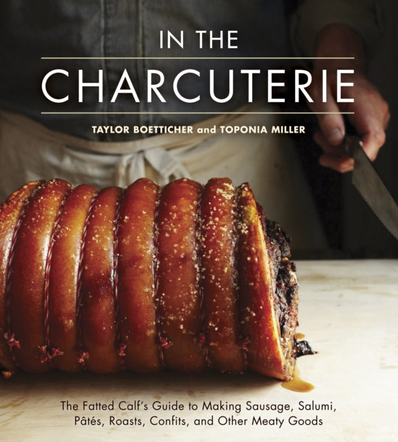 In The Charcuterie: The Fatted Calf's Guide to Making Sausage, Salumi, Pates, Roasts, Confits, and Other Meaty Goods [A Cookbook]