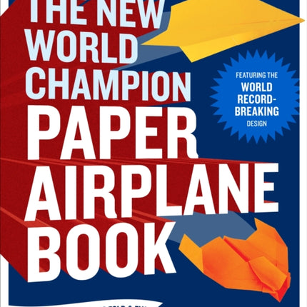 The New World Champion Paper Airplane Book: Featuring the World Record-Breaking Design, with Tear-Out Planes to Fold and Fly