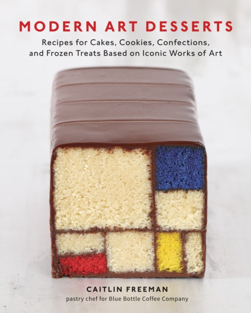 Modern Art Desserts: Recipes for Cakes, Cookies, Confections, and Frozen Treats Based on Iconic Works of Art [A Baking Book]