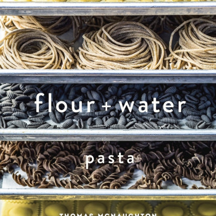 Flour + Water: Pasta [A Cookbook]