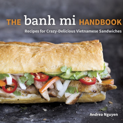 The Banh Mi Handbook: Recipes for Crazy-Delicious Vietnamese Sandwiches [A Cookbook]