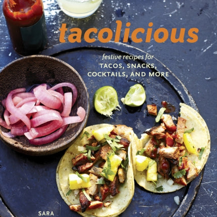 Tacolicious: Festive Recipes for Tacos, Snacks, Cocktails, and More [A Cookbook]