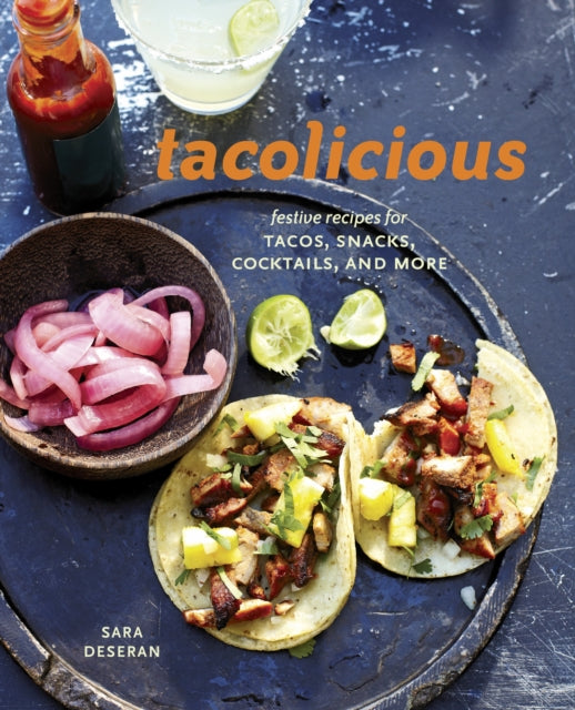 Tacolicious: Festive Recipes for Tacos, Snacks, Cocktails, and More [A Cookbook]