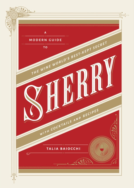 Sherry: A Modern Guide to the Wine World's Best-Kept Secret, with Cocktails and Recipes