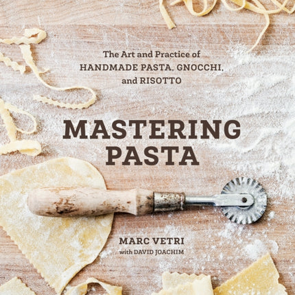 Mastering Pasta: The Art and Practice of Handmade Pasta, Gnocchi, and Risotto [A Cookbook]