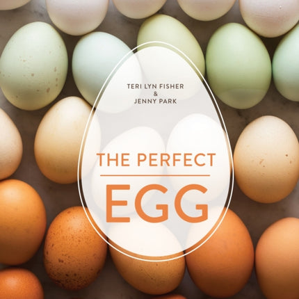 The Perfect Egg: A Fresh Take on Recipes for Morning, Noon, and Night [A Cookbook]