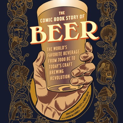 The Comic Book Story of Beer: The World's Favorite Beverage from 7000 BC to Today's Craft Brewing Revolution