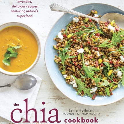 The Chia Cookbook: Inventive, Delicious Recipes Featuring Nature's Superfood