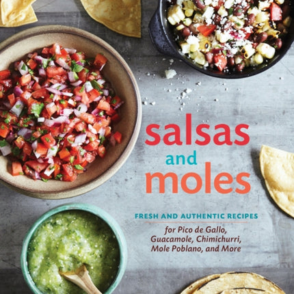 Salsas and Moles: Fresh and Authentic Recipes for
