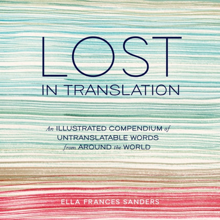 Lost in Translation: An Illustrated Compendium of Untranslatable Words from Around the World