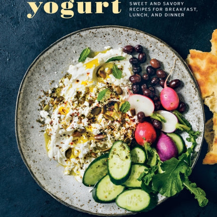 Yogurt: Sweet and Savory Recipes for Breakfast, Lunch, and Dinner [A Cookbook]