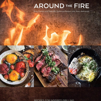 Around the Fire: Recipes for Inspired Grilling and Seasonal Feasting from Ox Restaurant [A Cookbook]