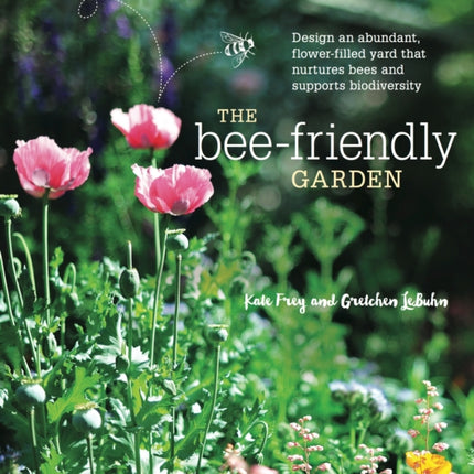 The Bee-Friendly Garden: Design an Abundant, Flower-Filled Yard that Nurtures Bees and Supports Biodiversity