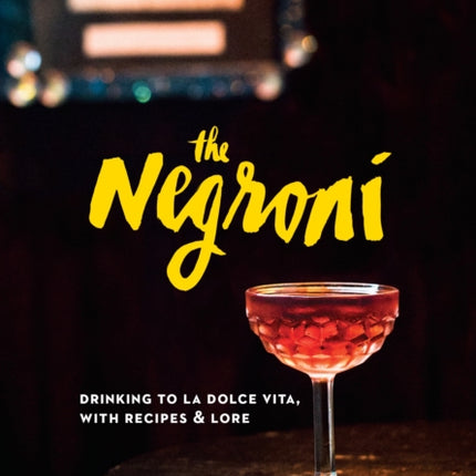 The Negroni: Drinking to La Dolce Vita, with Recipes & Lore [A Cocktail Recipe Book]