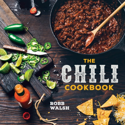 The Chili Cookbook: A History of the One-Pot Classic, with Cook-off Worthy Recipes from Three-Bean to Four-Alarm and Con Carne to Vegetarian