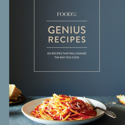 Food52 Genius Recipes: 100 Recipes That Will Change the Way You Cook [A Cookbook]