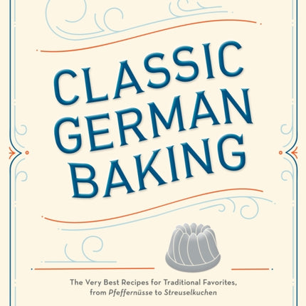 Classic German Baking: The Very Best Recipes for