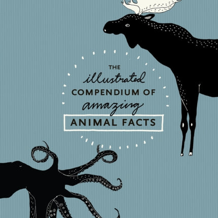 The Illustrated Compendium of Amazing Animal Facts