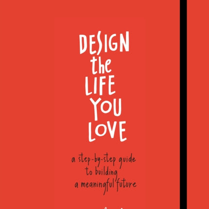 Design the Life You Love: A Step-by-Step Guide to Building a Meaningful Future