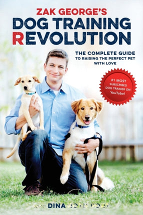 Zak George's Dog Training Revolution: The Complete Guide to Raising the Perfect Pet with Love