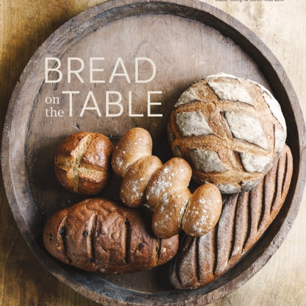 Bread on the Table: Recipes for Making and Enjoying Europe's Most Beloved Breads