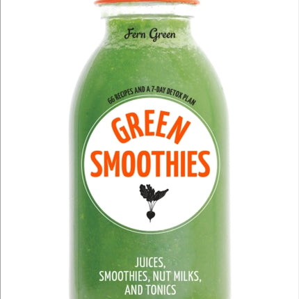 Green Smoothies: Recipes for Smoothies, Juices, Nut Milks, and Tonics to Detox, Lose Weight, and Promote Whole-Body Health