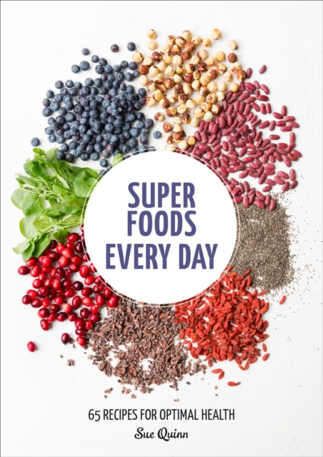 Super Foods Every Day: Recipes Using Kale, Blueberries, Chia Seeds, Cacao, and Other Ingredients that Promote Whole-Body Health [A Cookbook]