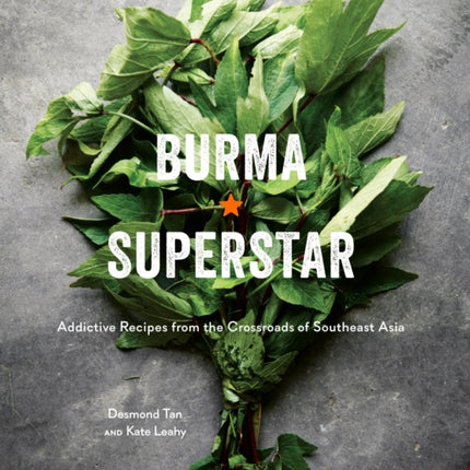 Burma Superstar: Addictive Recipes from the Crossroads of Southeast Asia [A Cookbook]