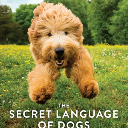 The Secret Language of Dogs: Unlocking the Canine Mind for a Happier Pet