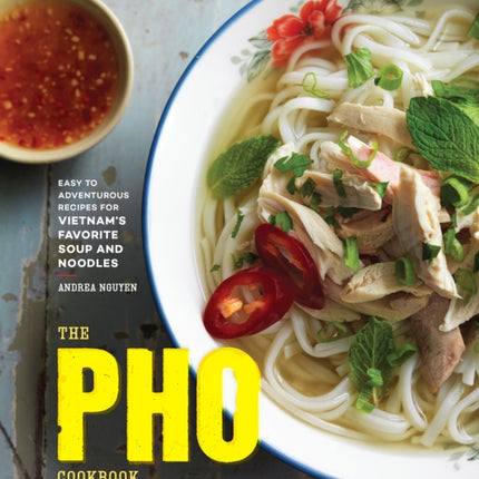 The Pho Cookbook: Easy to Adventurous Recipes for Vietnam's Favorite Soup and Noodles