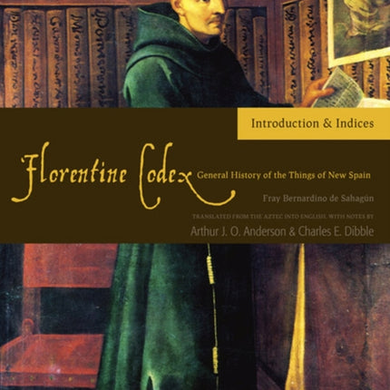 The Florentine Codex, Introductory Volume: A General History of the Things of New Spain