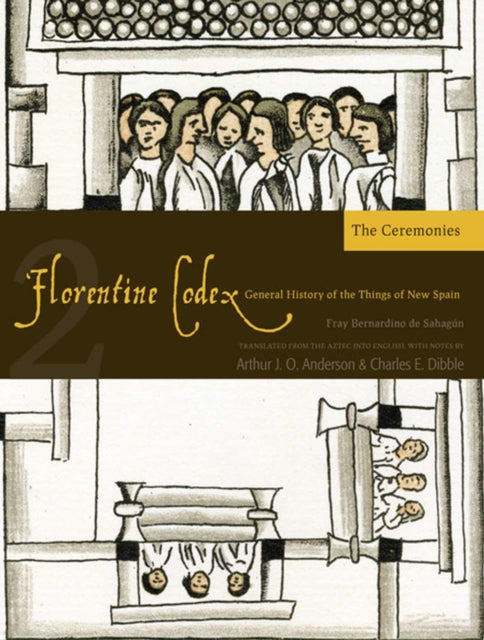 The Florentine Codex, Book Two: The Ceremonies: A General History of the Things of New Spain