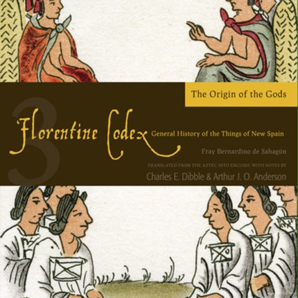 The Florentine Codex, Book Three: The Origin of the Gods: A General History of the Things of New Spain