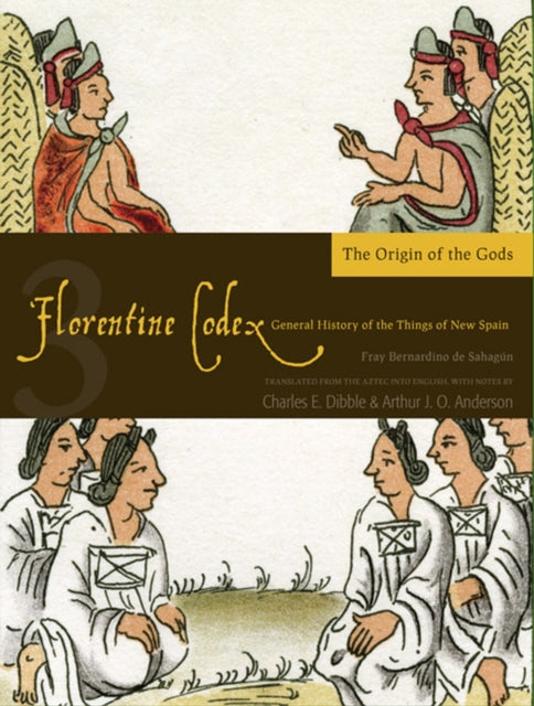 The Florentine Codex, Book Three: The Origin of the Gods: A General History of the Things of New Spain