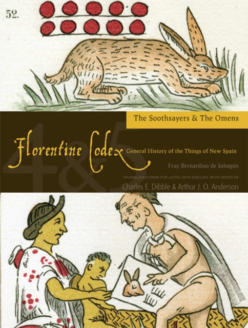 The Florentine Codex, Books Four and Five: The Soothsayers and The Omens: A General History of the Things of New Spain