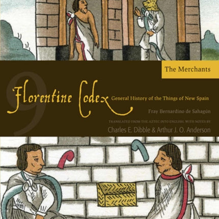 The Florentine Codex, Book Nine: The Merchants: A General History of the Things of New Spain