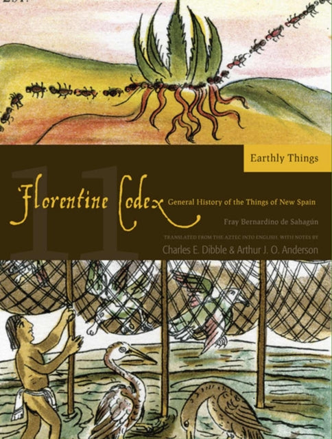 The Florentine Codex, Book Eleven: Earthly Things: A General History of the Things of New Spain