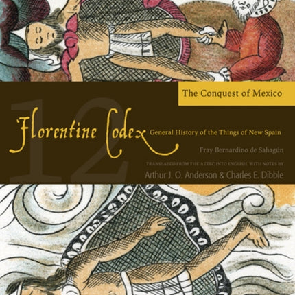 The Florentine Codex, Book Twelve: The Conquest of Mexico: A General History of the Things of New Spain