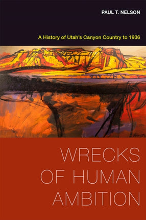 Wrecks of Human Ambition: A History of Utah's