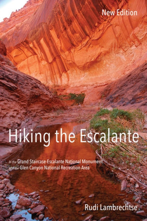 Hiking the Escalante: In the Grand Staircase-Escalante National Monument and the Glen Canyon National Recreation Area