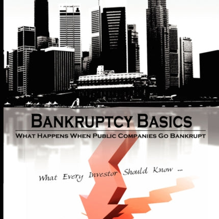 Bankruptcy Basics: What Happens When Public Companies Go Bankrupt - What Every Investor Should Know...