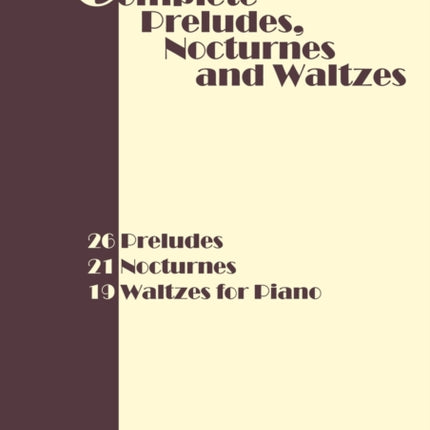Complete Preludes, Nocturnes and Waltzes: 26 Preludes, 21 Nocturnes, 19 Waltzes for Piano